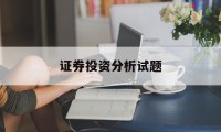 证券投资分析试题(2025国家开放大学证券投资分析试题)